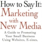 how-to-say-it-marketing-with-new-media-a-guide-to-promoting-your-small-business-using-websites-e-zines-blogs-and-podcasts