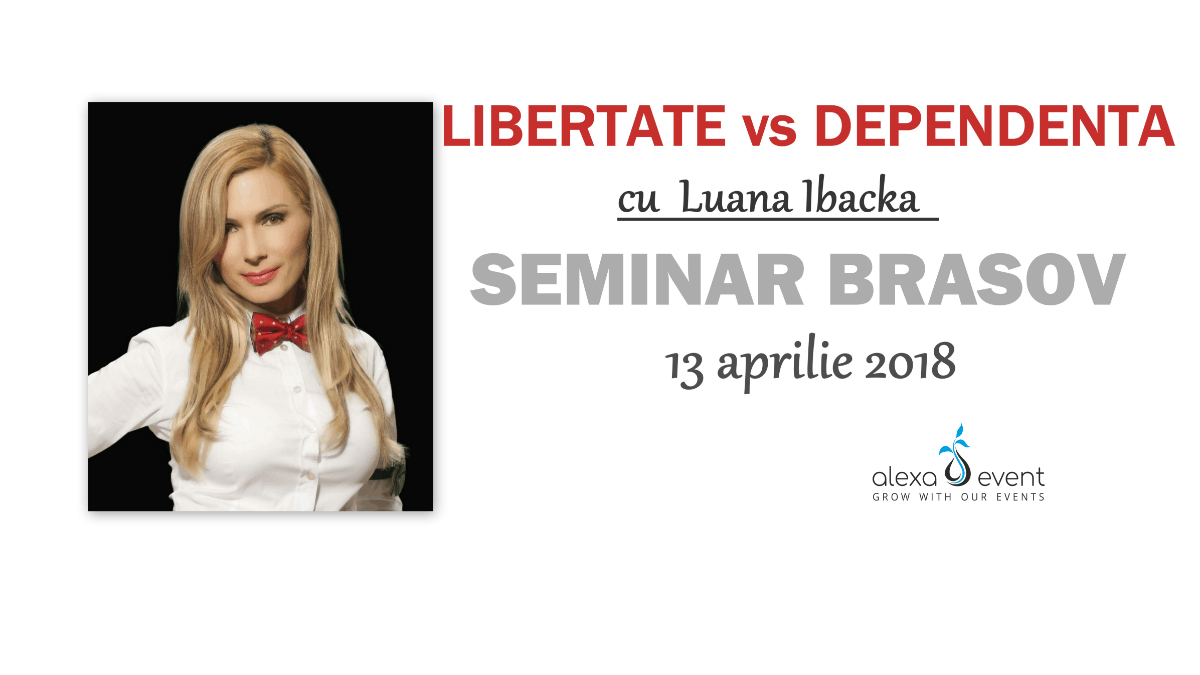 Seminar Brasov: Libertate versus dependente! cu Luana Ibacka