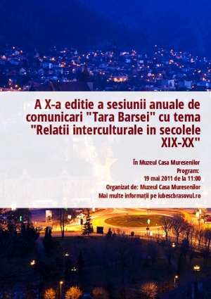 A X-a editie a sesiunii anuale de comunicari "Tara Barsei" cu tema "Relatii interculturale in secolele XIX-XX"
