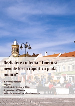 Dezbatere cu tema "Tinerii si nevoile lor in raport cu piata muncii"