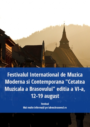 Festivalul International de Muzica Moderna si Contemporana "Cetatea Muzicala a Brasovului" editia a VI-a, 12-19 august