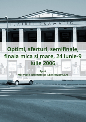 Optimi, sferturi, semifinale, finala mica si mare, 24 iunie-9 iulie 2006