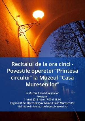 Recitalul de la ora cinci - Povestile operetei "Printesa circului" la Muzeul "Casa Muresenilor"