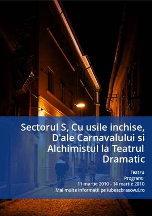 Sectorul S, Cu usile inchise, D'ale Carnavalului si Alchimistul la Teatrul Dramatic