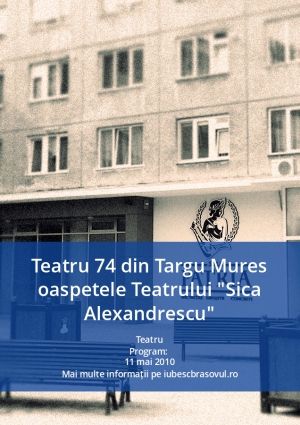 Teatru 74 din Targu Mures oaspetele Teatrului "Sica Alexandrescu"