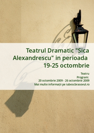 Teatrul Dramatic "Sica Alexandrescu" in perioada  19-25 octombrie